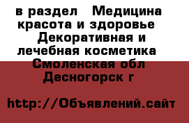  в раздел : Медицина, красота и здоровье » Декоративная и лечебная косметика . Смоленская обл.,Десногорск г.